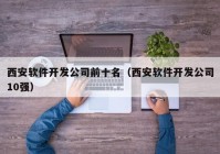 西安軟件開發(fā)公司前十名（西安軟件開發(fā)公司10強）