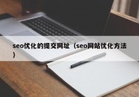 seo優(yōu)化的提交網(wǎng)址（seo網(wǎng)站優(yōu)化方法）
