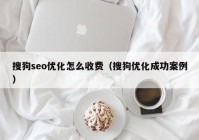 搜狗seo優(yōu)化怎么收費（搜狗優(yōu)化成功案例）