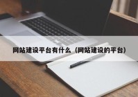 網(wǎng)站建設平臺有什么（網(wǎng)站建設的平臺）