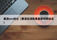 果洛seo優(yōu)化（果洛在線(xiàn)銷(xiāo)售最新招聘信息）