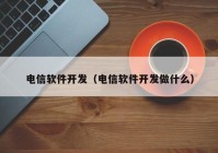電信軟件開發(fā)（電信軟件開發(fā)做什么）