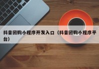 抖音團購小程序開(kāi)發(fā)入口（抖音團購小程序平臺）