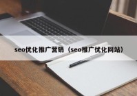 seo優(yōu)化推廣營(yíng)銷(xiāo)（seo推廣優(yōu)化網(wǎng)站）