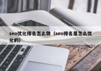 seo優(yōu)化排名怎么做（seo排名是怎么優(yōu)化的）