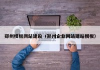 鄭州模板網(wǎng)站建設（鄭州企業(yè)網(wǎng)站建站模板）