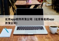 北京app軟件開發(fā)公司（北京有名的app開發(fā)公司）