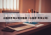 小程序開發(fā)公司價格表（小程序 開發(fā)公司）