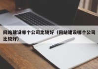 網(wǎng)站建設哪個(gè)公司比較好（網(wǎng)站建設哪個(gè)公司比較好）