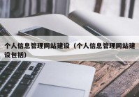 個(gè)人信息管理網(wǎng)站建設（個(gè)人信息管理網(wǎng)站建設包括）