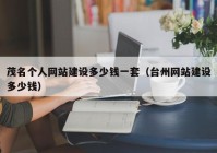 茂名個(gè)人網(wǎng)站建設多少錢(qián)一套（臺州網(wǎng)站建設多少錢(qián)）