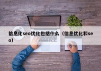 信息化seo優(yōu)化包括什么（信息優(yōu)化和seo）