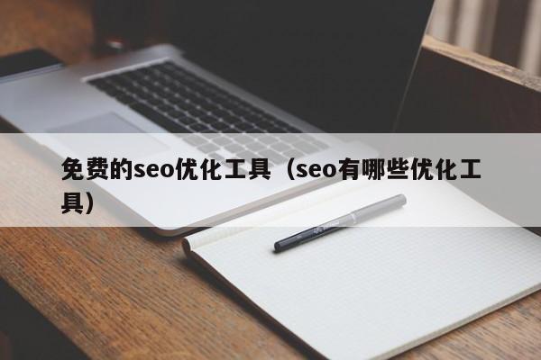免費的seo優(yōu)化工具(seo有哪些優(yōu)化工具)