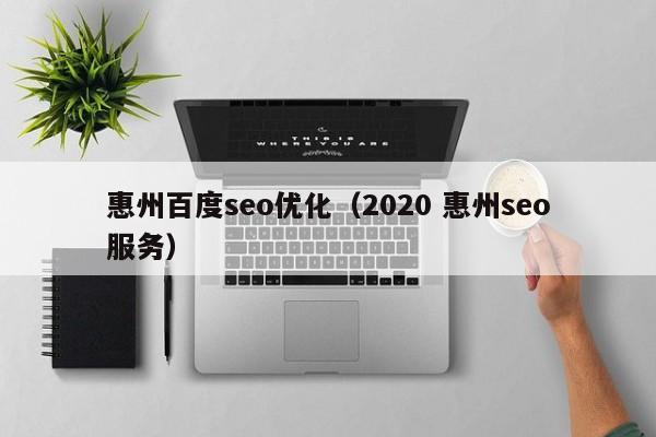 惠州百度seo優(yōu)化(2020 惠州seo服務(wù))