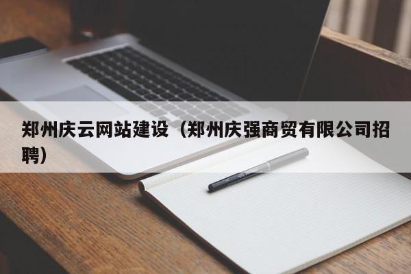 鄭州慶云網(wǎng)站建設(鄭州慶強商貿有限公司招聘)