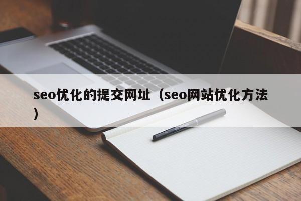 seo優(yōu)化的提交網(wǎng)址(seo網(wǎng)站優(yōu)化方法)