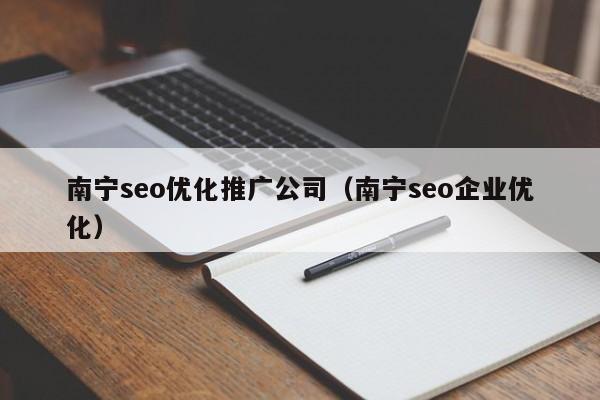 南寧seo優(yōu)化推廣公司(南寧seo企業(yè)優(yōu)化)