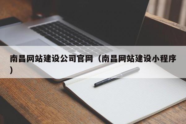 南昌網(wǎng)站建設(shè)公司官網(wǎng)(南昌網(wǎng)站建設(shè)小程序)