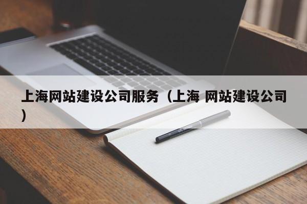 上海網(wǎng)站建設公司服務(wù)(上海 網(wǎng)站建設公司)