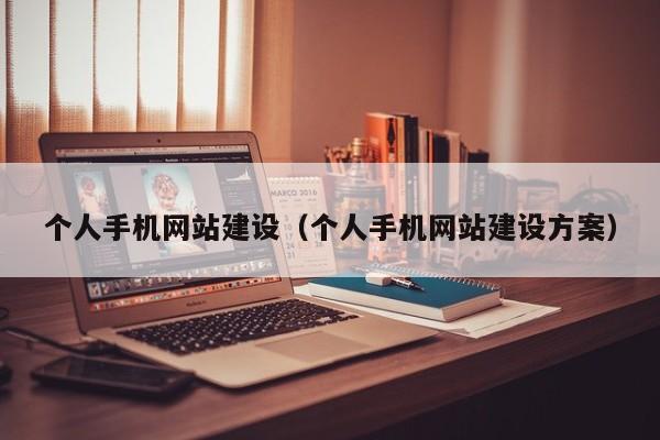 個(gè)人手機網(wǎng)站建設(個(gè)人手機網(wǎng)站建設方案)