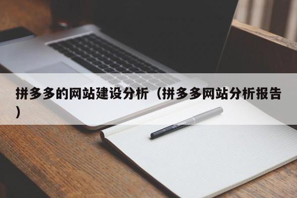 拼多多的網(wǎng)站建設分析(拼多多網(wǎng)站分析報告)