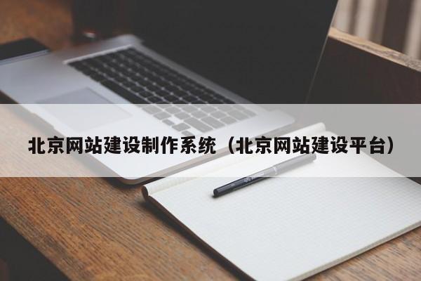 北京網(wǎng)站建設(shè)制作系統(tǒng)(北京網(wǎng)站建設(shè)平臺)
