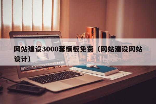 網(wǎng)站建設(shè)3000套模板免費(網(wǎng)站建設(shè)網(wǎng)站設(shè)計)